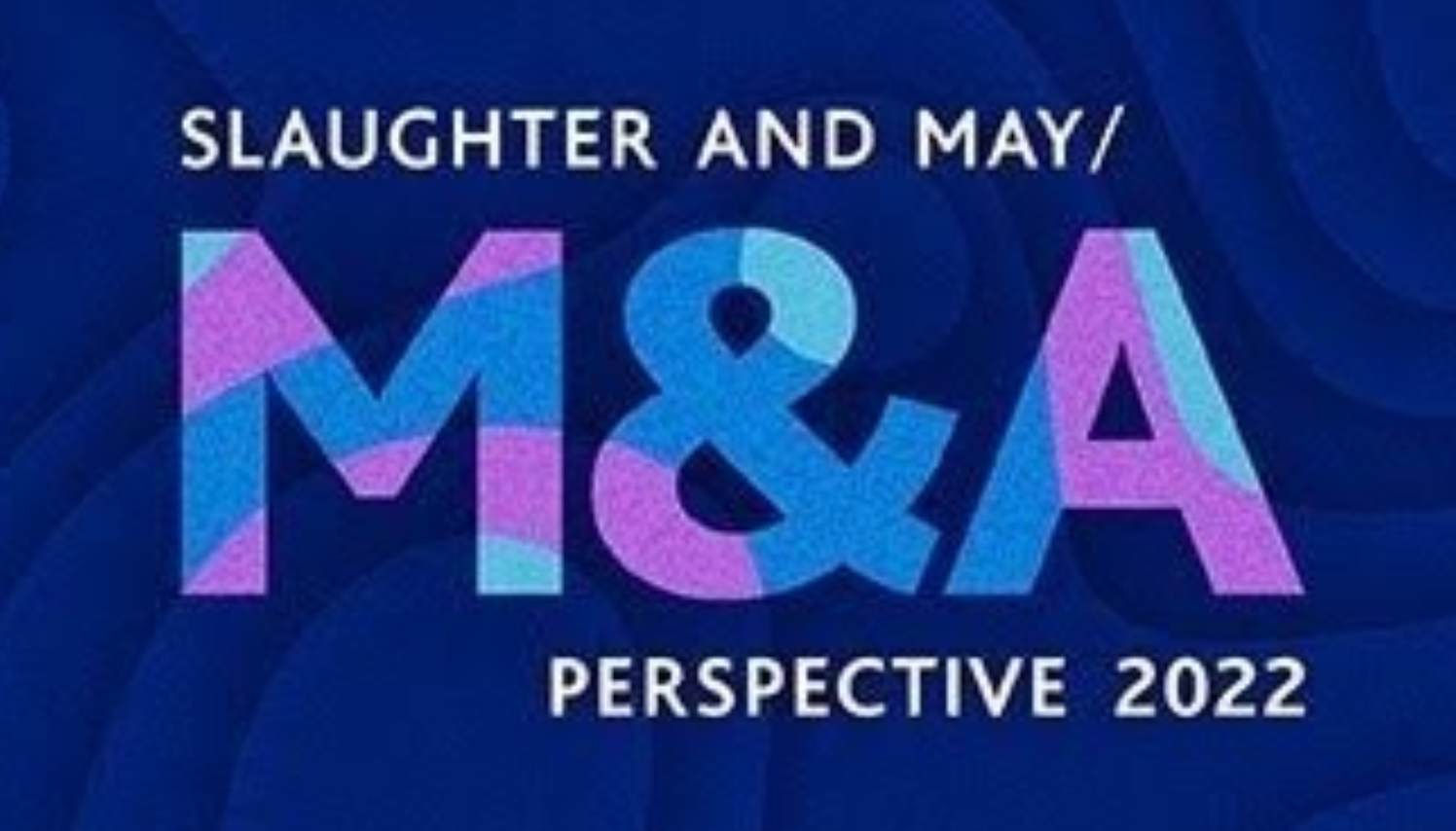 Slaughter and May: M&A Perspective 2022